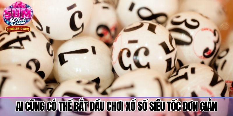 Ai cũng có thể bắt đầu chơi xổ số siêu tốc đơn giản