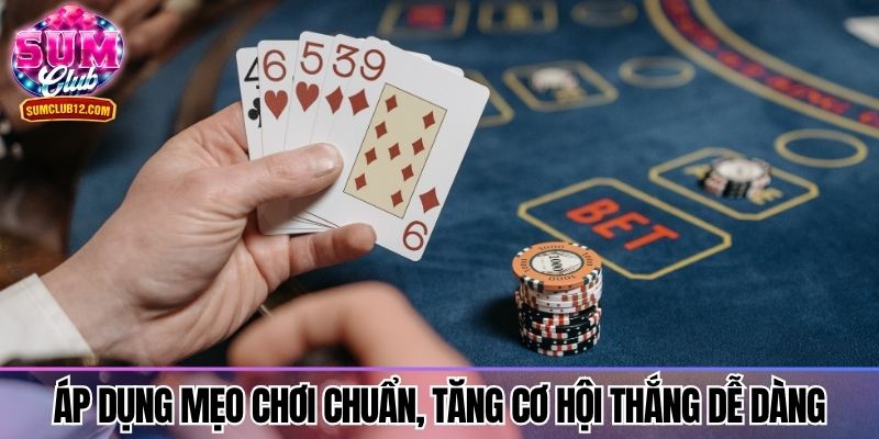 Áp dụng mẹo chơi cực chuẩn, tăng cơ hội thắng dễ dàng