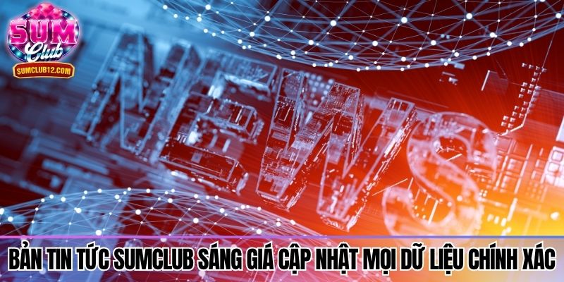 Bản tin tức Sumclub sáng giá cập nhật mọi dữ liệu chính xác