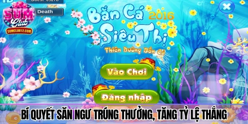 Bí quyết săn ngư trúng thưởng lớn, tăng gấp đôi tỷ lệ thắng