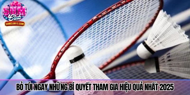 Bỏ túi ngay những bí quyết tham gia hiệu quả nhất 2025