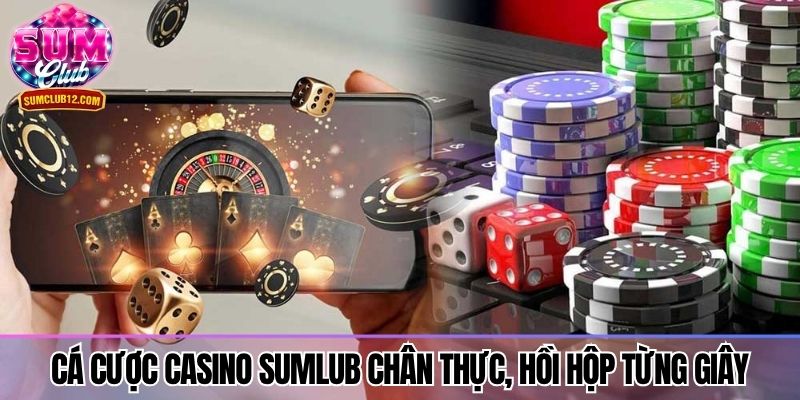 Cá cược Casino Sumlub chân thực, hồi hộp từng giây
