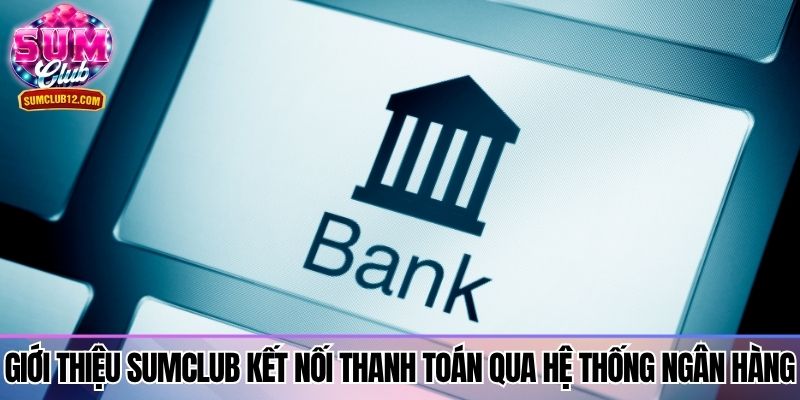 Giới thiệu Sumclub kết nối thanh toán qua hệ thống ngân hàng