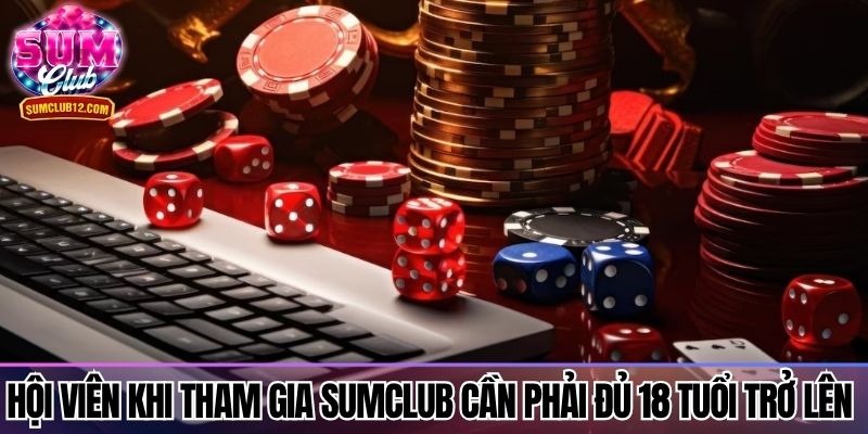 Hội viên khi tham gia Sumclub cần phải đủ 18 tuổi trở lên