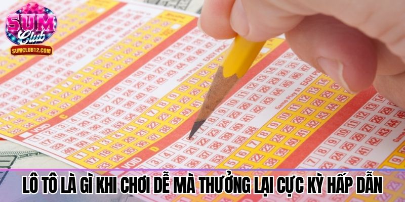 Lô tô là gì khi chơi dễ mà thưởng lại cực kỳ hấp dẫn
