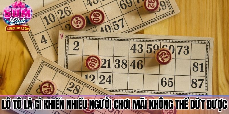 Lô tô là gì khiến nhiều người chơi mãi không thể dứt được