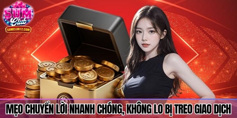 Mẹo chuyển lời nhanh chóng, không lo bị treo giao dịch