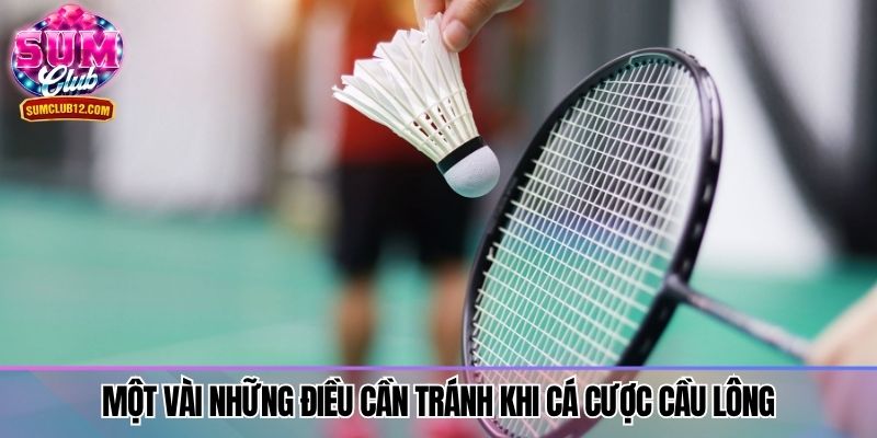Một vài những điều cần tránh khi cá cược cầu lông