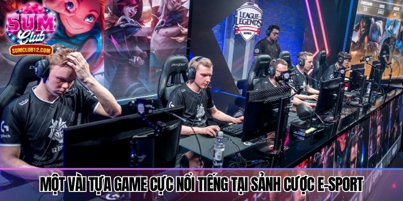 Một vài tựa game cực nổi tiếng tại sảnh cược E-Sport
