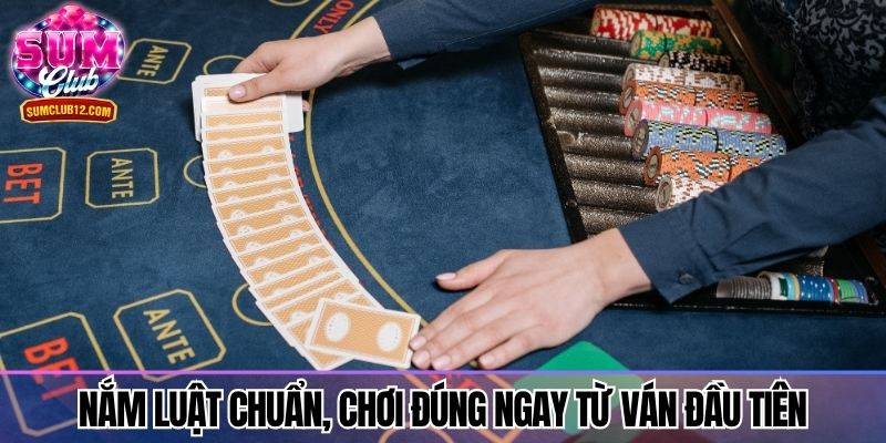 Nắm luật chuẩn, chơi đúng ngay từ những ván đầu tiên