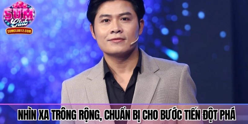 Nhìn xa trông rộng, chuẩn bị cho bước tiến đột phá