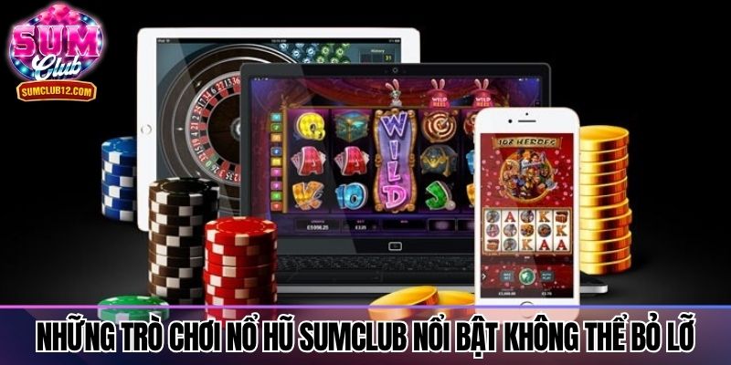 Những trò chơi nổ hũ Sumclub nổi bật không thể bỏ lỡ