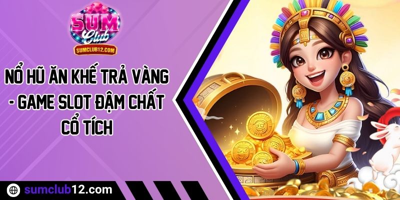Nổ Hũ Ăn Khế Trả Vàng - Game Slot Đậm Chất Cổ Tích