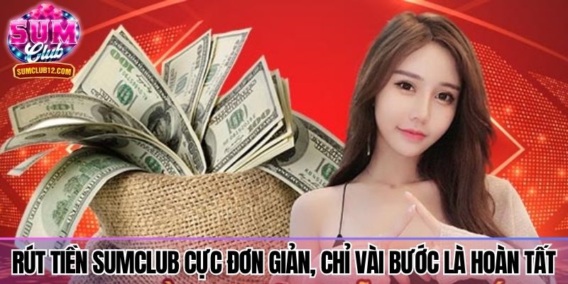 Rút tiền sumclub cực đơn giản, chỉ vài bước là hoàn tất