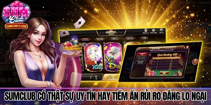 Sumclub có thật sự uy tín hay tiềm ẩn rủi ro đáng lo ngại