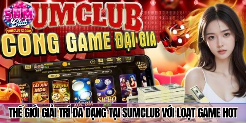 Thế giới giải trí đa dạng tại sumclub với loạt game hot