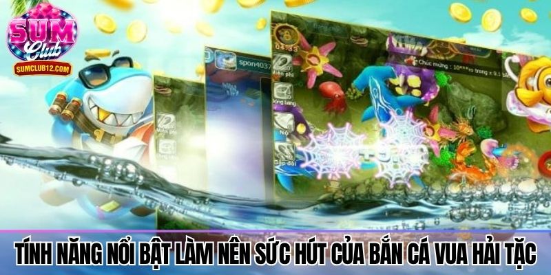 Tính năng nổi bật làm nên sức hút của bắn cá Vua Hải Tặc