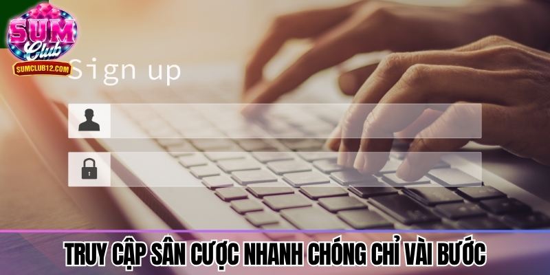 Truy cập sân cược nhanh chóng chỉ với vài bước đơn giản
