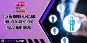Tuyển Dụng Sumclub - Mở Lối Đi Riêng Cho Người Dám Khác