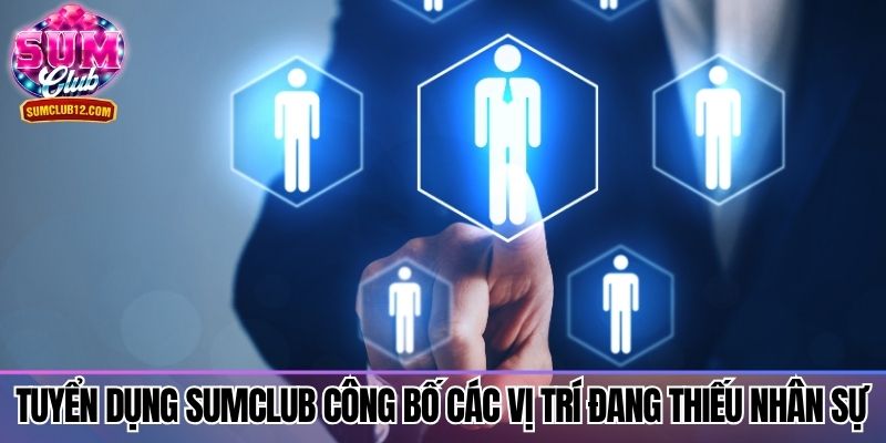 Tuyển dụng sumclub công bố các vị trí đang thiếu nhân sự