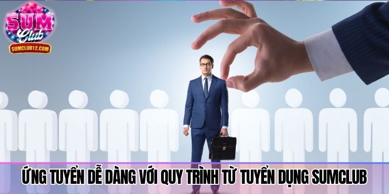 Ứng tuyển dễ dàng với quy trình từ tuyển dụng sumclub
