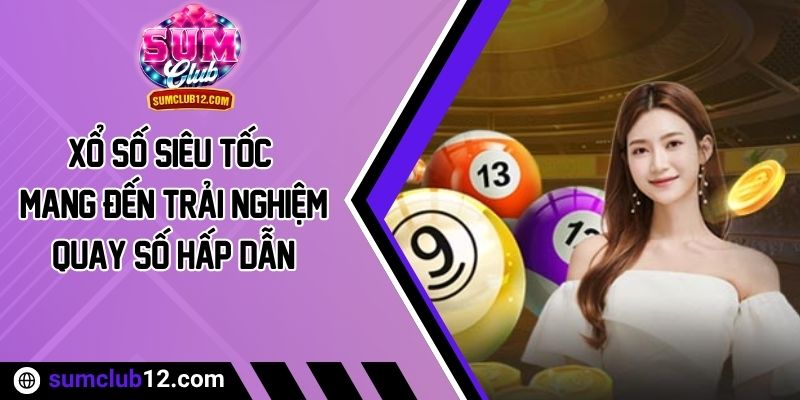 Xổ Số Siêu Tốc - Mang Đến Trải Nghiệm Quay Số Hấp Dẫn